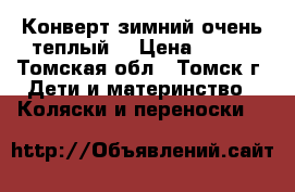 Конверт зимний,очень теплый. › Цена ­ 400 - Томская обл., Томск г. Дети и материнство » Коляски и переноски   